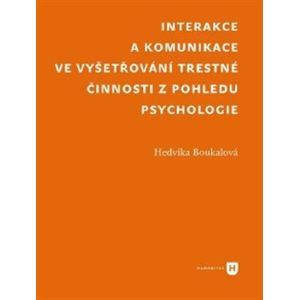 Interakce a komunikace ve vyšetřování trestné činnosti z pohledu psychologie - Hedvika Boukalová