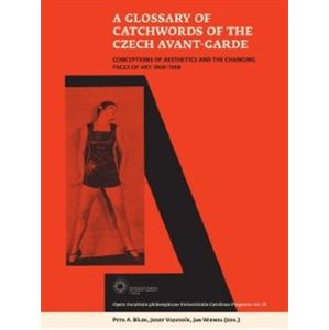 A Glossary of Catchwords of the Czech Avant-Garde. Conceptions of Aesthetics and the Changing Faces of Art 1908-1958