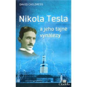 Nikola Tesla a jeho tajné vynálezy - David Childress Hatcher