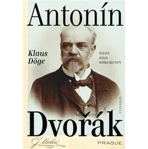 Antonín Dvořák. Život – dílo – dokumenty - Klaus Döge
