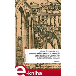 Dialog myšlenkových proudů středověkého judaismu. (Mezi integrací a izolací) - kol., Jiřina Šedinová e-kniha