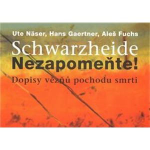 Schwarzheide - Nezapomeňte!. Dopisy vězňů z pochodu smrti - Ute Näser, Hans Gaertner, Aleš Fuchs