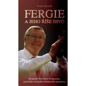 Fergie. Biografie fotbalového manažera Sira Alexe Fergusona - Frank Worrall