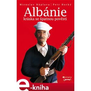 Albánie. Kráska se špatnou pověstí - Miroslav Náplava, Petr Horký e-kniha