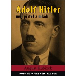 Adolf Hitler - můj přítel z mládí - August Kubizek