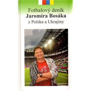 Fotbalový deník Jaromíra Bosáka z Polska a Ukrajiny - Jaromír Bosák