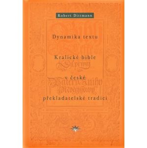 Dynamika textu Kralické bible v české překladatelské tradici - Robert Dittmann