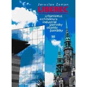 Liberec. Urbanismus, architektura, industriál, pomníky, objekty, památky - Jaroslav Zeman