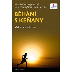 Běhání s Keňany. Tajemství nejrychlejších běžců světa - Adharanand Finn