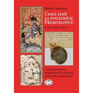 České země za posledních Přemyslovců I.. (1192–1253) - Robert Doc. Mgr. Robert Antonín, Ph.D