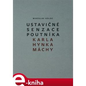 Ustavičné senzace poutníka Karla Hynka Máchy - Miroslav Koloc e-kniha