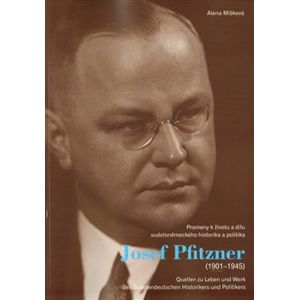 Josef Pfitzner (1901-1945). Prameny k životu a dílu sudetoněmeckého historika a politika