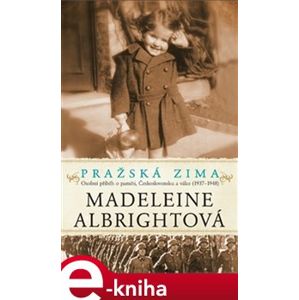 Pražská zima. Osobní příběh o paměti, Československu a válce, 1937-1948 - Madeleine Albrightová e-kniha