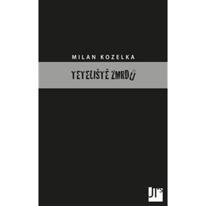 Teteliště zmrdů - Milan Kozelka