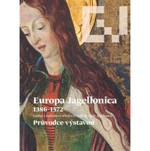 Europa Jagellonica 1386 - 1572. Průvodce výstavou - Jiří Fajt