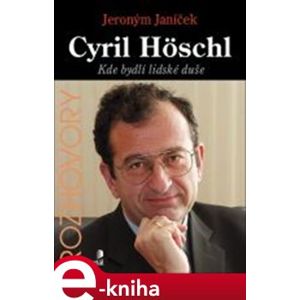 Cyril Höschl - Kde bydlí lidská duše. Rozhovor s přední osobností české psychiatrie - Jeroným Janíček e-kniha