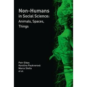 Non-humans in Social Science. Animals, Spaces, Things - Petr Gibas, Marco Stella, Karolína Pauknerová