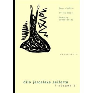 Dílo Jaroslava Seiferta, sv. 5. Jaro, sbohem, Přilba hlíny, Dodatky (1939–1948) - Jaroslav Seifert