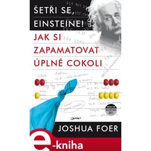 Šetři se, Einsteine!. Jak si zapamatovat úplně cokoli - Joshua Foer e-kniha