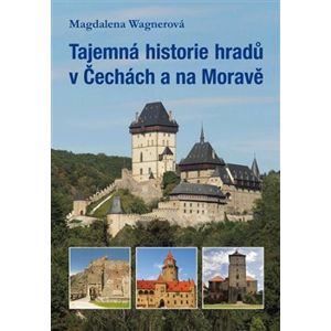 Tajemná historie hradů v Čechách a na Moravě - Magdalena Wagnerová