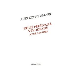 Příliš přešívaná vévodkyně a jiné causerie - Alex Koenigsmark