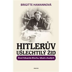 Hitlerův ušlechtilý Žid. Život Eduarda Blocha, lékaře chudých - Brigitte Hamannová