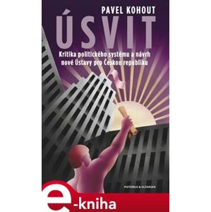 Úsvit. Kritika politického systému a návrh nové Ústavy pro Českou republiku - Pavel Kohout e-kniha