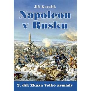 Napoleon v Rusku 2. díl. Zkáza Velké armády - Jiří Kovařík
