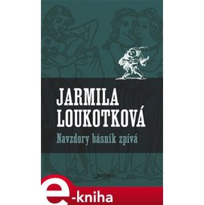Navzdory básník zpívá - Jarmila Loukotková e-kniha