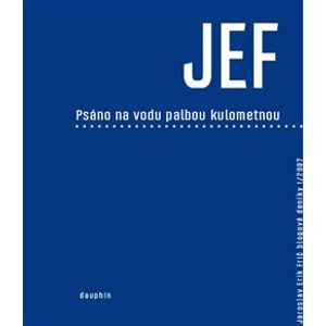 JEF psáno na vodu palbou kulometnou - Jaroslav Erik Frič