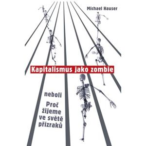Kapitalismus jako zombie neboli Proč žijeme ve světě přízraků - Michael Hauser