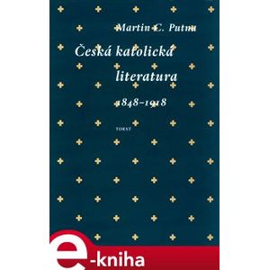 Česká katolická literatura v evropském kontextu. 1848 - 1918 - Martin C. Putna e-kniha