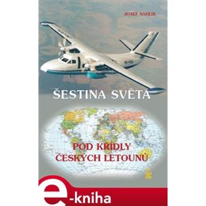 Šestina světa pod křídly českých letounů - Josef Náhlík e-kniha