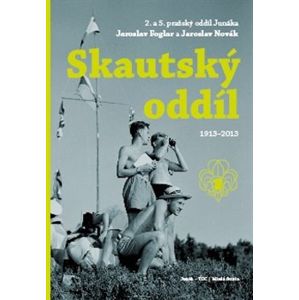 Skautský oddíl 1913–2013. 2. a 5. pražský oddíl Junáka Jarolav Foglar a Jaroslav Novák - kol., Roman Šantora