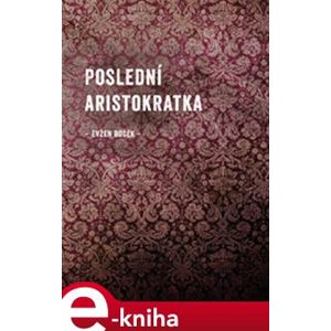 Poslední aristokratka - Evžen Boček e-kniha