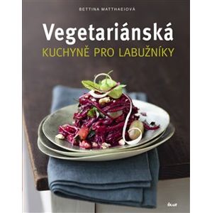 Vegetariánská kuchyně pro labužníky - Bettina Matthaei
