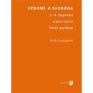 Vědomí a svoboda. L. S. Vygotskij a jeho teorie lidské psychiky - Naďa Soukupová