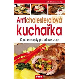 Anticholesterolová kuchařka. Chutné recepty pro zdravé srdce - Miloš Velemínský