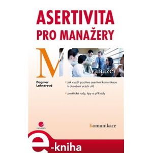 Asertivita pro manažery. Jak využít pozitiva asertivní komunikace k dosažení svých cílů - Dagmar Lahnerová e-kniha