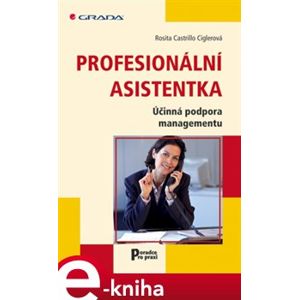 Profesionální asistentka. Účinná podpora managementu - Rosita Castrill Ciglerová e-kniha