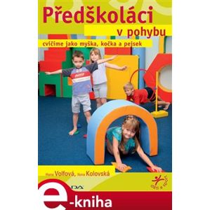 Předškoláci v pohybu. cvičíme jako myška, kočka a pejsek - Hana Volfová, Ilona Kolovská e-kniha