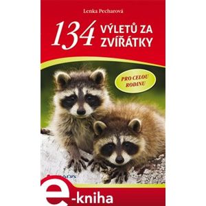 134 výletů za zvířátky. pro celou rodinu - Lenka Pecharová e-kniha