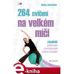 264 cvičení na velkém míči. zásobník posilovacích a protahovacích cviků pro každého - Helena Jarkovská e-kniha