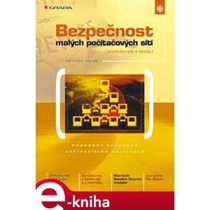 Bezpečnost malých počítačových sítí. praktické rady a návody - Jaroslav Horák e-kniha