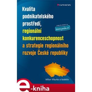 Kvalita podnikatelského prostředí, regionální konkurenceschopnost a strategie regionálního rozvoje České republiky - Milan Viturka e-kniha