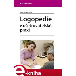 Logopedie v ošetřovatelské praxi - Ilona Kejklíčková e-kniha
