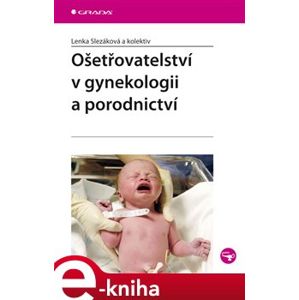 Ošetřovatelství v gynekologii a porodnictví - Lenka Slezáková e-kniha