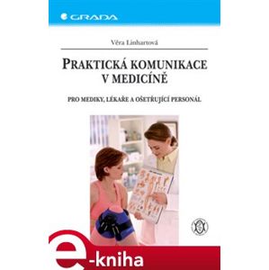 Praktická komunikace v medicíně. Pro mediky, lékaře a ošetřující personál - Věra Linhartová e-kniha