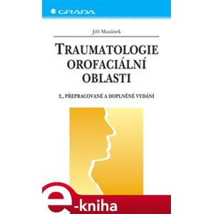 Traumatologie orofaciální oblasti. 2., přepracované a doplněné vydání - Jiří Mazánek e-kniha