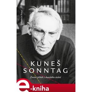 Kuneš Sonntag. Životní příběh z dvacátého století - Jindřich Fiala e-kniha